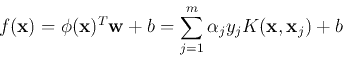 \begin{displaymath}
f({\bf x})=\phi({\bf x})^T {\bf w}+b=\sum_{j=1}^m \alpha_j y_j K({\bf x},{\bf x}_j)+b
\end{displaymath}