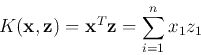 \begin{displaymath}K({\bf x},{\bf z})={\bf x}^T {\bf z}=\sum_{i=1}^n x_1z_1 \end{displaymath}