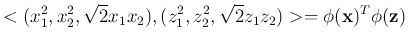 $\displaystyle <(x_1^2,x_2^2,\sqrt{2}x_1x_2),(z_1^2,z_2^2,\sqrt{2}z_1z_2)>
=\phi({\bf x})^T \phi({\bf z})$