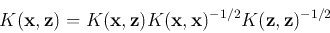 \begin{displaymath}K({\bf x},{\bf z})=K({\bf x},{\bf z})K({\bf x},{\bf x})^{-1/2}K({\bf z},{\bf z})^{-1/2} \end{displaymath}