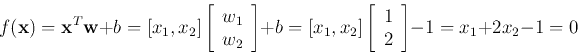 \begin{displaymath}
f({\bf x})={\bf x}^T {\bf w}+b=[x_1,x_2]
\left[ \begin{array...
...t[ \begin{array}{c} 1  2 \end{array} \right]-1
=x_1+2x_2-1=0 \end{displaymath}