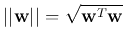 $\vert\vert{\bf w}\vert\vert=\sqrt{{\bf w}^T{\bf w}}$