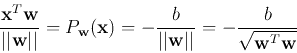 \begin{displaymath}
\frac{{\bf x}^T {\bf w}}{\vert\vert{\bf w}\vert\vert}=P_{\bf...
...vert\vert{\bf w}\vert\vert}=-\frac{b}{\sqrt{{\bf w}^T{\bf w}}}
\end{displaymath}