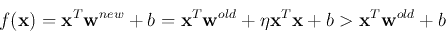 \begin{displaymath}f({\bf x})={\bf x}^T{\bf w}^{new}+b={\bf x}^T{\bf w}^{old}+\eta {\bf x}^T{\bf x}+b>{\bf x}^T{\bf w}^{old}+b \end{displaymath}