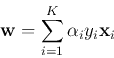 \begin{displaymath}
{\bf w}=\sum_{i=1}^K \alpha_i y_i {\bf x}_i
\end{displaymath}