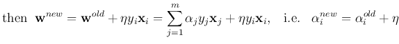 $\displaystyle \mbox{then}\;\; {\bf w}^{new}={\bf w}^{old}+\eta y_i {\bf x}_i
=...
...+\eta y_i {\bf x}_i,\;\;\;\mbox{i.e.}\;\;\;
\alpha_i^{new}=\alpha_i^{old}+\eta$