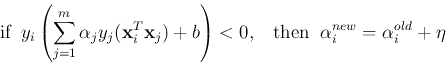 \begin{displaymath}\mbox{if} \;\;y_i\left(\sum_{j=1}^m \alpha_j y_j({\bf x}_i^T{...
...)<0,\;\;\;
\mbox{then}\;\; \alpha_i^{new}=\alpha_i^{old}+\eta \end{displaymath}