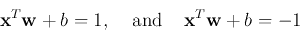 \begin{displaymath}
{\bf x}^T {\bf w}+b=1,\;\;\;\;\mbox{and}\;\;\;\;{\bf x}^T {\bf w}+b=-1
\end{displaymath}