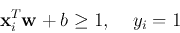 \begin{displaymath}{\bf x}_i^T {\bf w}+b \ge 1,\;\;\;\;y_i=1 \end{displaymath}