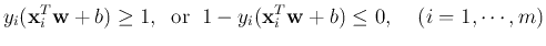 $\displaystyle y_i ({\bf x}_i^T {\bf w}+b) \ge 1,\;\;\mbox{or}\;\;
1-y_i ({\bf x}_i^T {\bf w}+b) \le 0,\;\;\;\;(i=1,\cdots,m)$