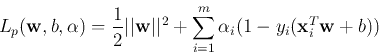 \begin{displaymath}
L_p({\bf w},b,{\bf\alpha})=\frac{1}{2}\vert\vert{\bf w}\vert\vert^2+\sum_{i=1}^m \alpha_i(1-y_i({\bf x}_i^T{\bf w}+b))
\end{displaymath}