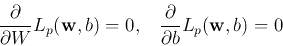 \begin{displaymath}\frac{\partial}{\partial W}L_p({\bf w},b)=0,\;\;\;
\frac{\partial}{\partial b}L_p({\bf w},b)=0 \end{displaymath}