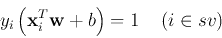 \begin{displaymath}y_i \left({\bf x}_i^T {\bf w}+b\right) = 1\;\;\;\;(i \in sv) \end{displaymath}