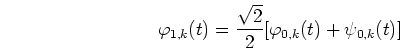 \begin{displaymath}\varphi_{1,k}(t)=\frac{\sqrt{2}}{2}[\varphi_{0,k}(t)+\psi_{0,k}(t)] \end{displaymath}