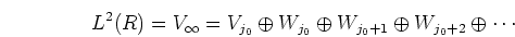\begin{displaymath}L^2(R)=V_{\infty}=V_{j_0} \oplus W_{j_0} \oplus W_{j_0+1} \oplus W_{j_0+2} \oplus
\cdots \end{displaymath}