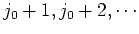 $j_0+1, j_0+2, \cdots$