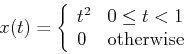 \begin{displaymath}x(t)=\left\{ \begin{array}{ll} t^2 & 0\le t < 1  0 & \mbox{otherwise}
\end{array} \right. \end{displaymath}