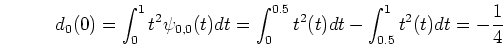 \begin{displaymath}d_0(0)=\int_0^1 t^2 \psi_{0,0}(t) dt
=\int_0^{0.5} t^2 (t) dt-\int_{0.5}^1 t^2 (t) dt=-\frac{1}{4} \end{displaymath}