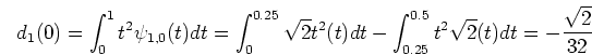 \begin{displaymath}d_1(0)=\int_0^1 t^2 \psi_{1,0}(t) dt
=\int_0^{0.25} \sqrt{2}...
...dt-\int_{0.25}^{0.5} t^2 \sqrt{2}(t) dt
=-\frac{\sqrt{2}}{32} \end{displaymath}