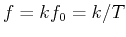 $f=k f_0=k/T$