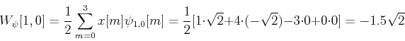 \begin{displaymath}W_{\psi}[1,0]=\frac{1}{2}\sum_{m=0}^3 x[m]\psi_{1,0}[m]
=\fr...
...ot \sqrt{2}+4\cdot (-\sqrt{2})-3\cdot 0+0\cdot 0]=-1.5\sqrt{2} \end{displaymath}