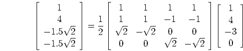 \begin{displaymath}\left[ \begin{array}{c} 1  4 -1.5\sqrt{2} -1.5\sqrt{2} ...
...t]
\left[ \begin{array}{c} 1  4 -3 0 \end{array} \right]
\end{displaymath}