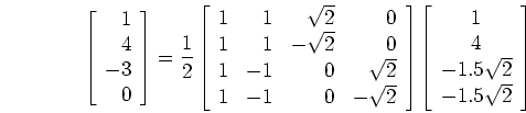 \begin{displaymath}\left[ \begin{array}{r} 1  4 -3 0 \end{array} \right]
=...
...y}{c} 1  4 -1.5\sqrt{2} -1.5\sqrt{2} \end{array} \right]
\end{displaymath}
