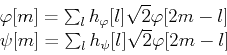 \begin{displaymath}\begin{array}{l}
\varphi[m]=\sum_l h_{\varphi}[l]\sqrt{2} \v...
...
\psi[m]=\sum_l h_{\psi}[l]\sqrt{2} \varphi[2m-l] \end{array} \end{displaymath}