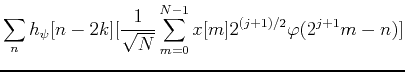 $\displaystyle \sum_n h_{\psi}[n-2k][\frac{1}{\sqrt{N}}\sum_{m=0}^{N-1} x[m] 2^{(j+1)/2}
\varphi(2^{j+1}m-n)]$