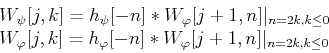 \begin{displaymath}\begin{array}{l}
W_{\psi}[j,k]=h_{\psi}[-n]*W_{\varphi}[j+1,...
...rphi}[-n]*W_{\varphi}[j+1,n]\vert _{n=2k,k\le 0}
\end{array} \end{displaymath}