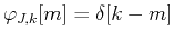 $\varphi_{J,k}[m]=\delta[k-m]$
