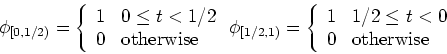 \begin{displaymath}\phi_{[0,1/2)}=\left\{ \begin{array}{ll}
1 & 0 \le t <1/2 \\...
... 1 & 1/2 \le t <0  0 & \mbox{otherwise} \end{array} \right.
\end{displaymath}