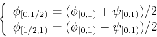 \begin{displaymath}\left\{ \begin{array}{l}
\phi_{[0,1/2)}=(\phi_{[0,1)}+\psi_...
...hi_{[1/2,1)}=(\phi_{[0,1)}-\psi_{[0,1)})/2 \end{array} \right. \end{displaymath}