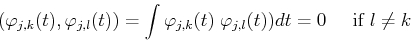 \begin{displaymath}(\varphi_{j,k}(t),\varphi_{j,l}(t))=\int \varphi_{j,k}(t)\;\varphi_{j,l}(t))dt
=0\;\;\;\;\;\mbox{if $l\ne k$} \end{displaymath}