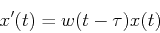\begin{displaymath}x'(t)=w(t-\tau) x(t) \end{displaymath}
