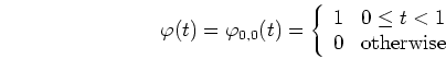 \begin{displaymath}\varphi(t)=\varphi_{0,0}(t)=\left\{ \begin{array}{ll}1 & 0\le t < 1 \\
0 & \mbox{otherwise} \end{array} \right. \end{displaymath}