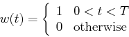 \begin{displaymath}w(t)=\left\{\begin{array}{ll}1 & 0<t<T  0 & \mbox{otherwise} \end{array} \right. \end{displaymath}