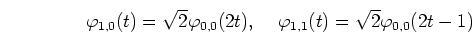 \begin{displaymath}\varphi_{1,0}(t)=\sqrt{2}\varphi_{0,0}(2t),\;\;\;\;
\varphi_{1,1}(t)=\sqrt{2}\varphi_{0,0}(2t-1) \end{displaymath}