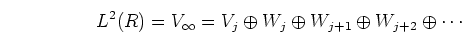 \begin{displaymath}L^2(R)=V_{\infty}=V_j \oplus W_j \oplus W_{j+1} \oplus W_{j+2} \oplus
\cdots \end{displaymath}