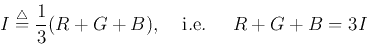 \begin{displaymath}
I\stackrel{\triangle}{=}\frac{1}{3}(R+G+B),\;\;\;\;\mbox{i.e.}\;\;\;\;\;R+G+B=3I
\end{displaymath}