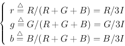 \begin{displaymath}
\left\{ \begin{array}{l}
r\stackrel{\triangle}{=}R/(R+G+B)...
...b\stackrel{\triangle}{=}B/(R+G+B)=B/3I
\end{array} \right.
\end{displaymath}