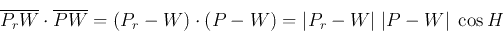 \begin{displaymath}
\overline{P_r W} \cdot \overline{PW}
=(P_r-W)\cdot(P-W)=\vert P_r-W\vert\;\vert P-W\vert\;\cos H
\end{displaymath}