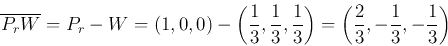 \begin{displaymath}\overline{P_rW}=P_r-W=(1,0,0)-\left(\frac{1}{3},\frac{1}{3},\...
...\right)
=\left(\frac{2}{3}, -\frac{1}{3}, -\frac{1}{3}\right) \end{displaymath}