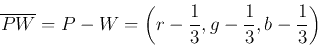 \begin{displaymath}\overline{PW}=P-W=\left(r-\frac{1}{3}, g-\frac{1}{3}, b-\frac{1}{3}\right) \end{displaymath}