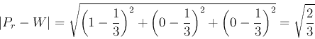 \begin{displaymath}\vert P_r-W\vert=\sqrt{\left(1-\frac{1}{3}\right)^2+\left(0-\...
...3}\right)^2
+\left(0-\frac{1}{3}\right)^2}=\sqrt{\frac{2}{3}} \end{displaymath}