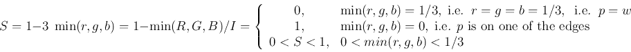 \begin{displaymath}S=1-3\;\min(r,g,b)=1-\min(R, G, B)/I
=\left\{ \begin{array}{...
... the edges} \\
0<S<1, & 0<min(r,g,b)<1/3 \end{array} \right. \end{displaymath}