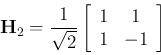 \begin{displaymath}{\bf H}_2=\frac{1}{\sqrt{2}}\left[ \begin{array}{cc} 1 & 1 \\
1 & -1 \end{array} \right] \end{displaymath}