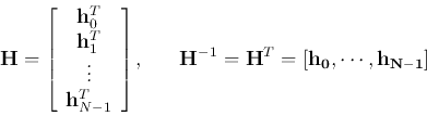 \begin{displaymath}{\bf H}=\left[ \begin{array}{c}
{\bf h}^T_0  {\bf h}^T_1 ...
...;\;\; {\bf H}^{-1}={\bf H}^T=[{\bf h_0},\cdots, {\bf h_{N-1}}]
\end{displaymath}