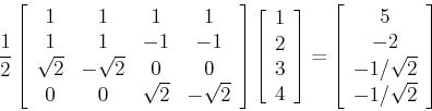 \begin{displaymath}
\frac{1}{2}\left[ \begin{array}{cccc} 1 & 1 & 1 & 1  1 & 1...
...y}{c} 5  -2  -1/\sqrt{2} -1/\sqrt{2} \end{array} \right]
\end{displaymath}