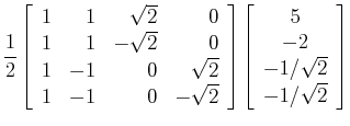 $\displaystyle \frac{1}{2}\left[ \begin{array}{rrrr} 1 & 1 & \sqrt{2} & 0 \\
1 ...
...t[ \begin{array}{c} 5   -2   -1/\sqrt{2}  -1/\sqrt{2} \end{array} \right]$